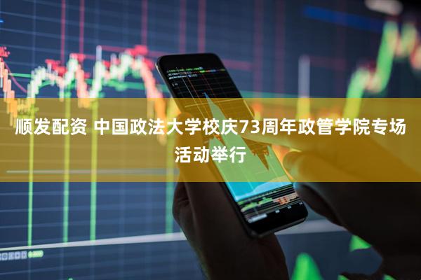 顺发配资 中国政法大学校庆73周年政管学院专场活动举行