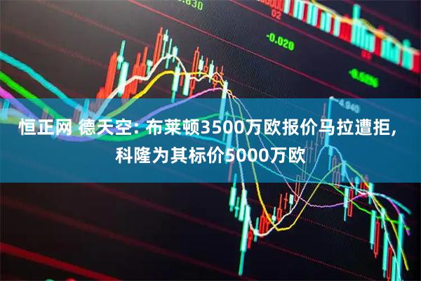 恒正网 德天空: 布莱顿3500万欧报价马拉遭拒, 科隆为其标价5000万欧